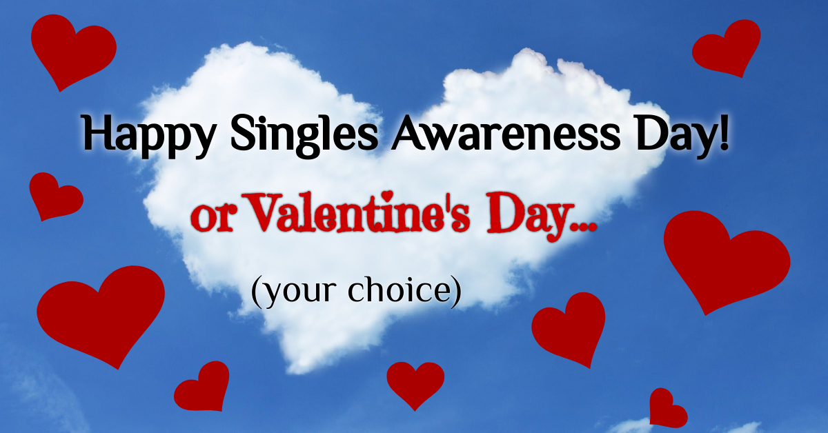 On a white, heart-sheped cloud in a blue sky is the text: "Happy Singles Awareness Day or Valentine's Day... (your choice"